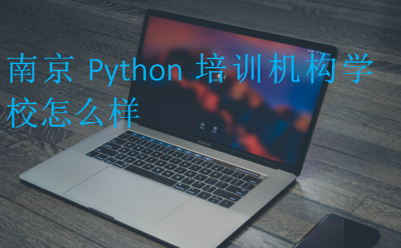 南京Python培训机构学校怎么样