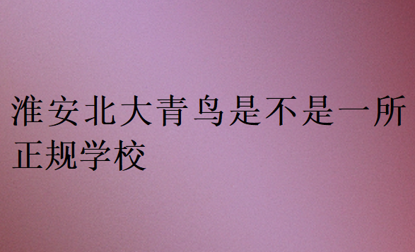 淮安北大青鸟是不是一所正规学校