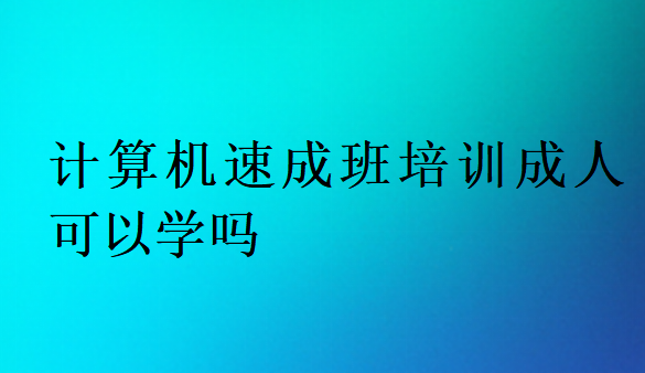 计算机速成班培训成人可以学吗