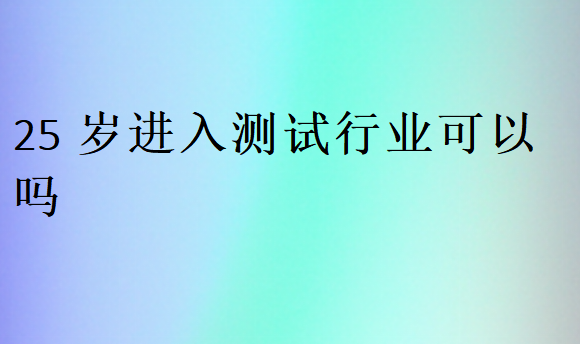 25岁进入测试行业可以吗