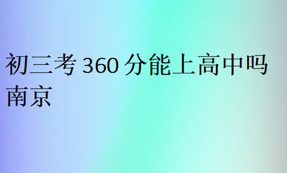 初三考360分能上高中吗南京
