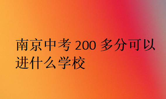 南京中考200多分可以进什么学校