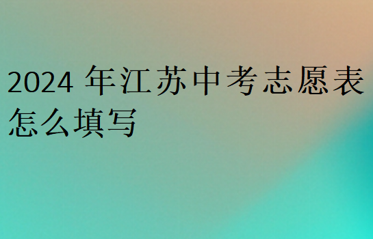 2024年江苏中考志愿表怎么填写