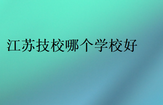 江苏技校哪个学校好